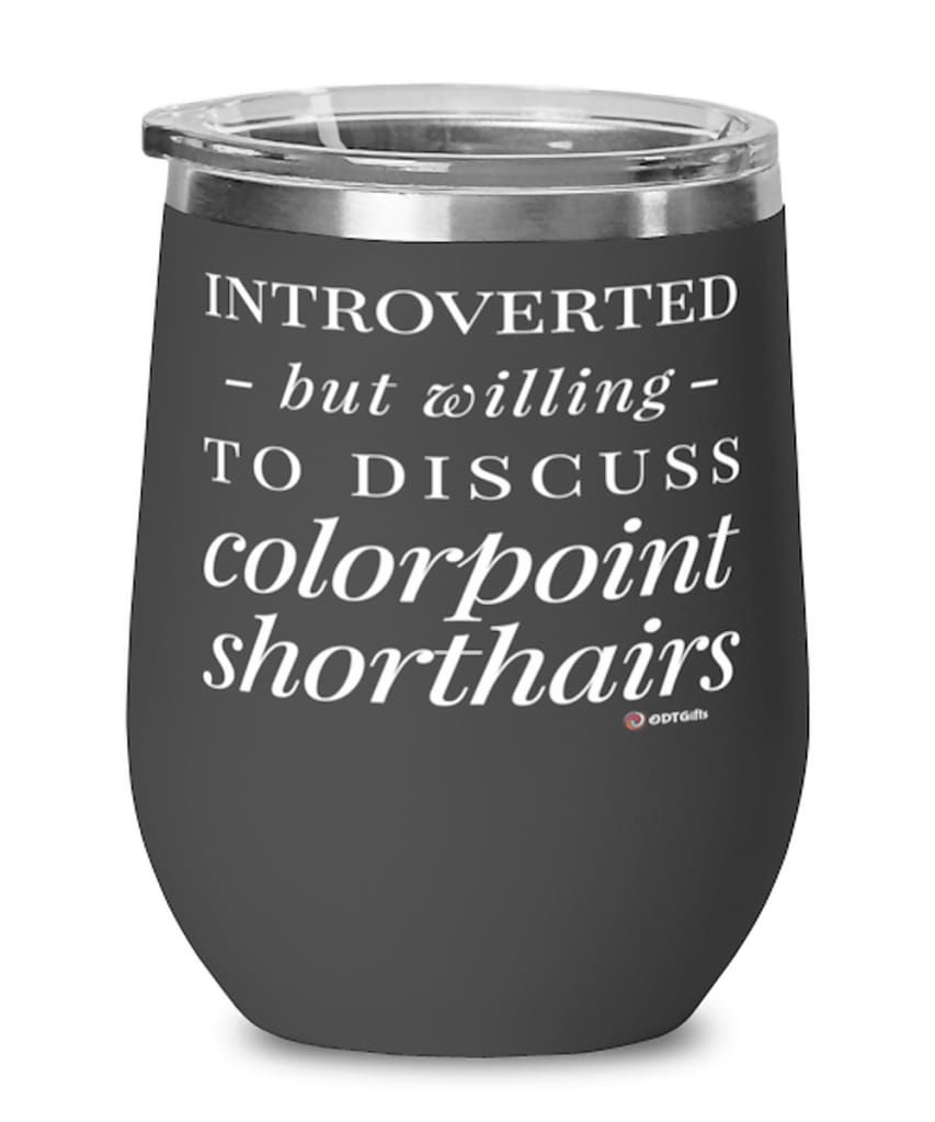 Funny Cat Wine Glass Introverted But Willing To Discuss Colorpoint Shorthairs 12oz Stainless Steel Black