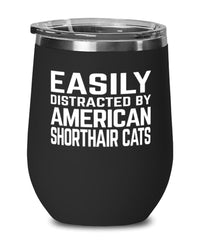 Funny Cat Wine Tumbler Easily Distracted By American Shorthair Cats Stemless Wine Glass 12oz Stainless Steel