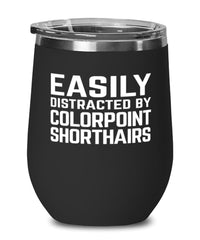 Funny Cat Wine Tumbler Easily Distracted By Colorpoint Shorthairs Stemless Wine Glass 12oz Stainless Steel