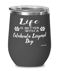 Funny Catahoula Leopard Dog Wine Glass Life Is Better With A Catahoula Leopard Dog 12oz Stainless Steel