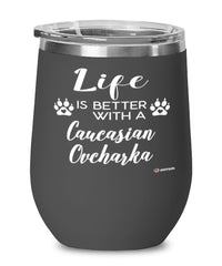Funny Caucasian Ovcharka Dog Wine Glass Life Is Better With A Caucasian Ovcharka 12oz Stainless Steel