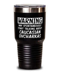 Funny Caucasian Ovcharka Tumbler Warning May Spontaneously Start Talking About Caucasian Ovcharkas 30oz Stainless Steel Black