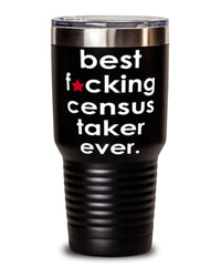 Funny Census Taker Tumbler B3st F-cking Census Taker Ever 30oz Stainless Steel