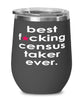 Funny Census Taker Wine Glass B3st F-cking Census Taker Ever 12oz Stainless Steel Black