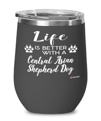 Funny Central Asian Shepherd Dog Wine Glass Life Is Better With A Central Asian Shepherd Dog 12oz Stainless Steel