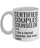Funny Certified Couples Counselor Mug Like A Normal Counselor But Much Cooler Coffee Cup 11oz 15oz White