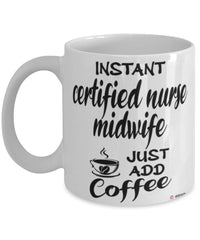 Funny Certified Nurse Midwife Mug Instant Certified Nurse Midwife Just Add Coffee Cup White