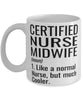 Funny Certified Nurse Midwife Mug Like A Normal Nurse But Much Cooler Coffee Cup 11oz 15oz White