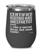 Funny Certified Registered Nurse Anesthetist CRNA Wine Glass Like A Normal Nurse But Much Cooler 12oz Stainless Steel Black