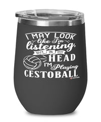 Funny Cestoball Wine Glass I May Look Like I'm Listening But In My Head I'm Playing Cestoball 12oz Stainless Steel Black