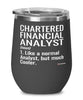 Funny Chartered Financial Analyst Wine Glass Like A Normal Analyst But Much Cooler 12oz Stainless Steel Black