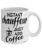 Funny Chauffeur Mug Instant Chauffeur Just Add Coffee Cup White