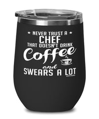 Funny Chef Wine Glass Never Trust A Chef That Doesn't Drink Coffee and Swears A Lot 12oz Stainless Steel Black