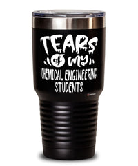 Funny Chemical Engineering Professor Teacher Tumbler Tears Of My Chemical Engineering Students 30oz Stainless Steel Black