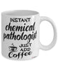 Funny Chemical Pathologist Mug Instant Chemical Pathologist Just Add Coffee Cup White