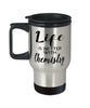 Funny Chemist Travel Mug life Is Better With Chemistry 14oz Stainless Steel