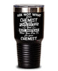 Funny Chemist Tumbler Ask Not What Your Chemist Can Do For You 30oz Stainless Steel Black