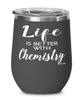 Funny Chemist Wine Glass Life Is Better With Chemistry 12oz Stainless Steel Black