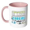 Funny Chemistry Mug Chemistry Is Like Cooking Just White 11oz Accent Coffee Mugs