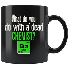 Funny Chemistry Mug What Do You Do With A Dead Chemist 11oz Black Coffee Mugs