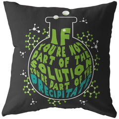 Funny Chemistry Pillows If Youre Not Part Of The Solution Youre Part Of The