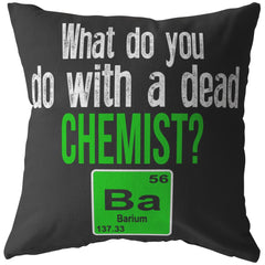 Funny Chemistry Pillows What Do You Do With A Dead Chemist Barium