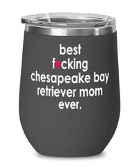 Funny Chesapeake Bay Retriever Dog Wine Glass B3st F-cking Chesapeake Bay Retriever Mom Ever 12oz Stainless Steel Black