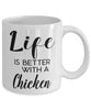 Funny Chicken Mug Life Is Better With A Chicken Coffee Cup 11oz 15oz White