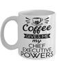 Funny Chief Executive Mug Coffee Gives Me My Chief Executive Powers Coffee Cup 11oz 15oz White