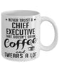 Funny Chief Executive Mug Never Trust A Chief Executive That Doesn't Drink Coffee and Swears A Lot Coffee Cup 11oz 15oz White