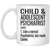 Funny Child & Adolescent Psychiatrist Mug Gift Like A Normal Psychiatrist But Much Cooler Coffee Cup 11oz White XP8434