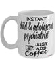 Funny Child & Adolescent Psychiatrist Mug Instant Child & Adolescent Psychiatrist Just Add Coffee Cup White