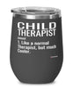 Funny Child Therapist Wine Glass Like A Normal Therapist But Much Cooler 12oz Stainless Steel Black