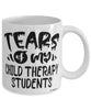 Funny Child Therapy Professor Teacher Mug Tears Of My Child Therapy Students Coffee Cup White
