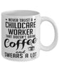 Funny Childcare Worker Mug Never Trust A Childcare Worker That Doesn't Drink Coffee and Swears A Lot Coffee Cup 11oz 15oz White