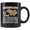 Funny Chocolate Mug Chocolate Is The Answer 11oz Black Coffee Mugs