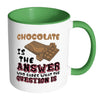 Funny Chocolate Mug Chocolate Is The Answer White 11oz Accent Coffee Mugs