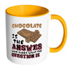 Funny Chocolate Mug Chocolate Is The Answer White 11oz Accent Coffee Mugs