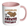 Funny Chocolate Mug Chocolate Is The Answer White 11oz Accent Coffee Mugs