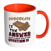 Funny Chocolate Mug Chocolate Is The Answer White 11oz Accent Coffee Mugs