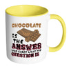 Funny Chocolate Mug Chocolate Is The Answer White 11oz Accent Coffee Mugs