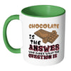 Funny Chocolate Mug Chocolate Is The Answer White 11oz Accent Coffee Mugs