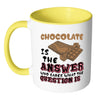 Funny Chocolate Mug Chocolate Is The Answer White 11oz Accent Coffee Mugs