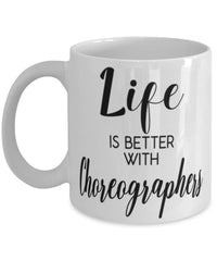 Funny Choreographer Mug Life Is Better With Choreographers Coffee Cup 11oz 15oz White