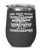 Funny Choreographer Wine Glass Ask Not What Your Choreographer Can Do For You 12oz Stainless Steel Black