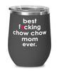 Funny Chow Chow Dog Wine Glass B3st F-cking Chow Chow Mom Ever 12oz Stainless Steel Black