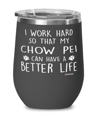 Funny Chow Pei Wine Glass I Work Hard So That My Chow Pei Can Have A Better Life 12oz Stainless Steel Black