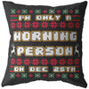 Funny Christmas Pillows Im Only A Morning Person On Dec 25th