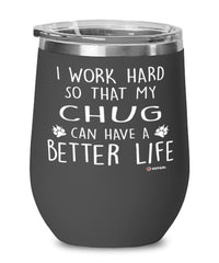 Funny Chug Dog Wine Glass I Work Hard So That My Chug Can Have A Better Life 12oz Stainless Steel Black