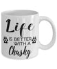 Funny Chusky Dog Mug Life Is Better With A Chusky Coffee Cup 11oz 15oz White